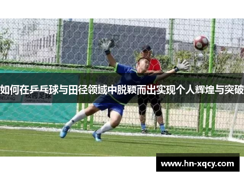 如何在乒乓球与田径领域中脱颖而出实现个人辉煌与突破